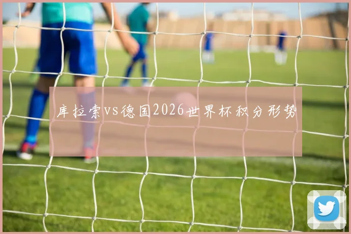 库拉索vs德国2026世界杯积分形势